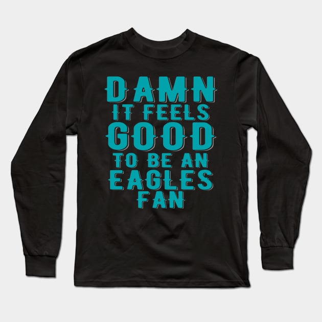 Damn It Feels Good To Be Eagles Fan Long Sleeve T-Shirt by Brono